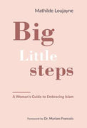 Big Little Steps: A Woman's Guide to Embracing Islam by Mathilde Loujayne