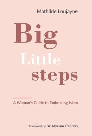 Big Little Steps: A Woman's Guide to Embracing Islam by Mathilde Loujayne