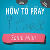 How to Pray by Zainab Mian